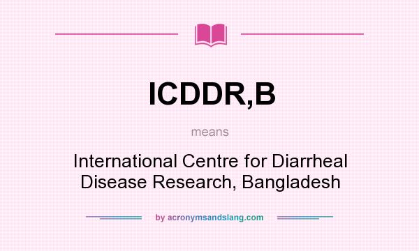What does ICDDR,B mean? It stands for International Centre for Diarrheal Disease Research, Bangladesh