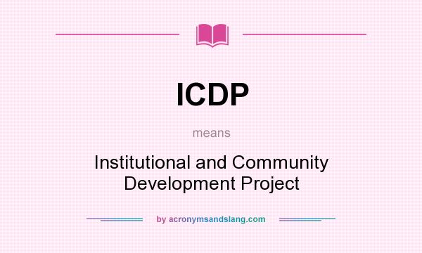 What does ICDP mean? It stands for Institutional and Community Development Project