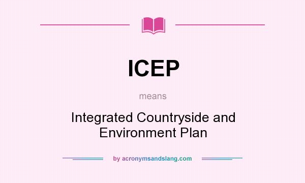 What does ICEP mean? It stands for Integrated Countryside and Environment Plan