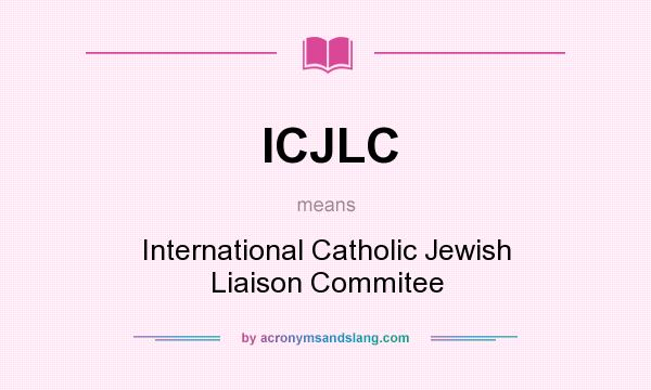 What does ICJLC mean? It stands for International Catholic Jewish Liaison Commitee