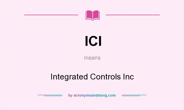 What does ICI mean? It stands for Integrated Controls Inc