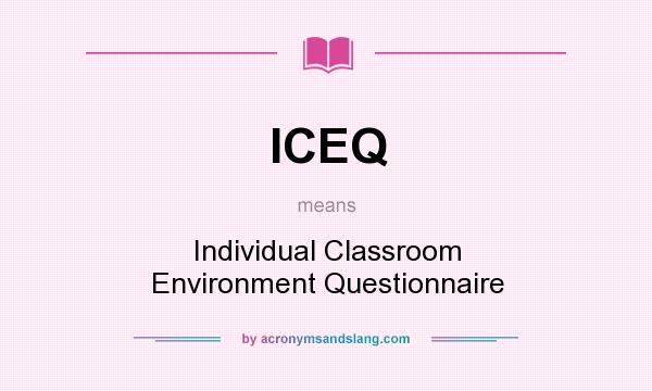 What does ICEQ mean? It stands for Individual Classroom Environment Questionnaire