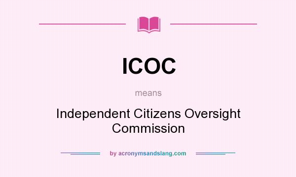 What does ICOC mean? It stands for Independent Citizens Oversight Commission