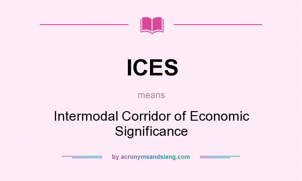 What does ICES mean? It stands for Intermodal Corridor of Economic Significance