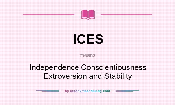 What does ICES mean? It stands for Independence Conscientiousness Extroversion and Stability