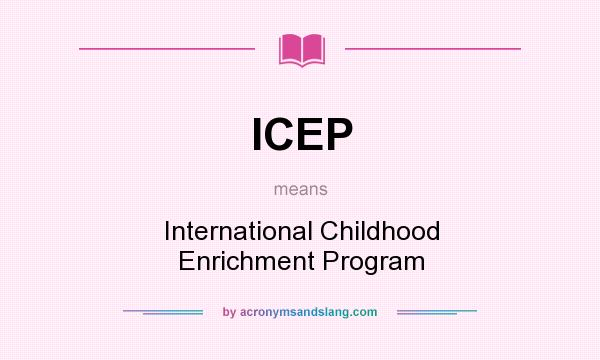 What does ICEP mean? It stands for International Childhood Enrichment Program