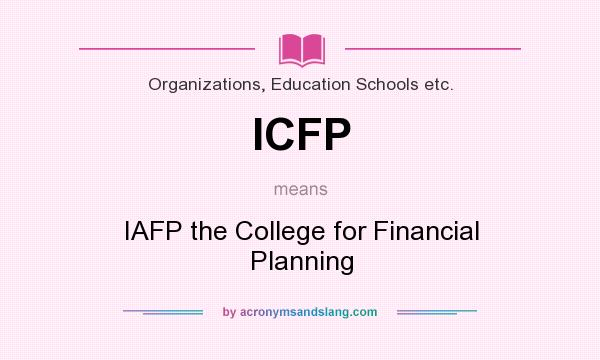 What does ICFP mean? It stands for IAFP the College for Financial Planning