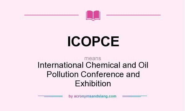 What does ICOPCE mean? It stands for International Chemical and Oil Pollution Conference and Exhibition