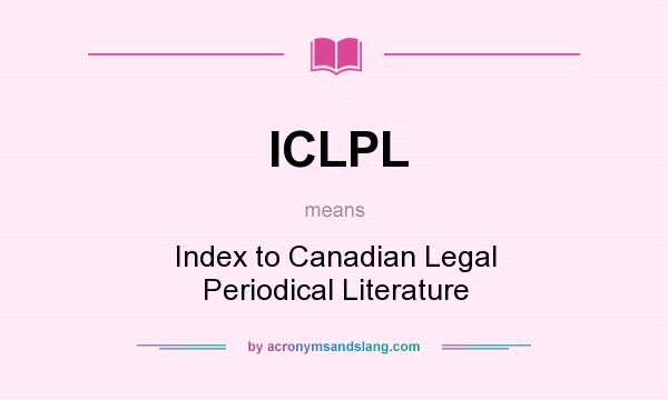 What does ICLPL mean? It stands for Index to Canadian Legal Periodical Literature