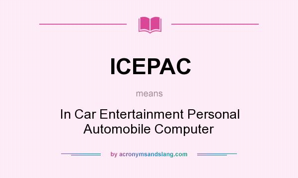 What does ICEPAC mean? It stands for In Car Entertainment Personal Automobile Computer