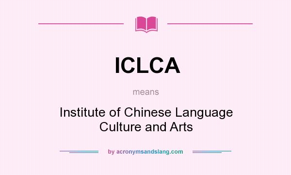What does ICLCA mean? It stands for Institute of Chinese Language Culture and Arts