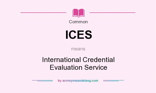 What does ICES mean? It stands for International Credential Evaluation Service