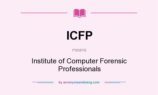 What does ICFP mean? It stands for Institute of Computer Forensic Professionals