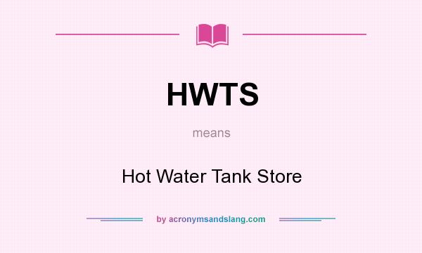 What does HWTS mean? It stands for Hot Water Tank Store
