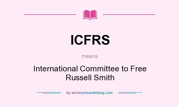 What does ICFRS mean? It stands for International Committee to Free Russell Smith