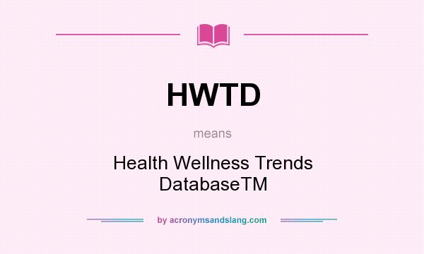 What does HWTD mean? It stands for Health Wellness Trends DatabaseTM