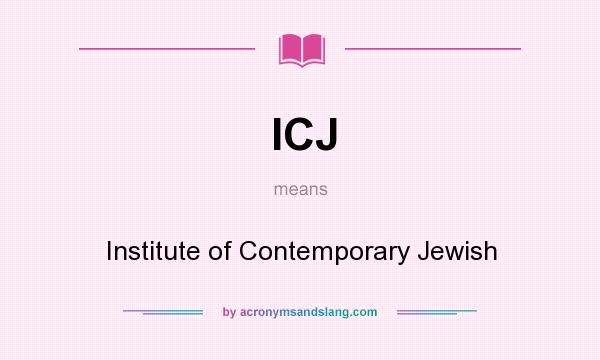 What does ICJ mean? It stands for Institute of Contemporary Jewish