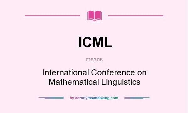 What does ICML mean? It stands for International Conference on Mathematical Linguistics