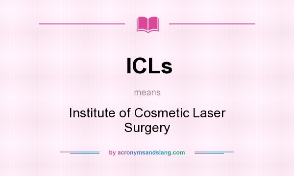 What does ICLs mean? It stands for Institute of Cosmetic Laser Surgery
