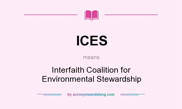 What does ICES mean? It stands for Interfaith Coalition for Environmental Stewardship