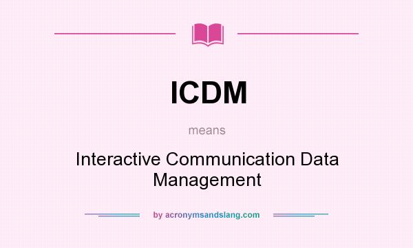 What does ICDM mean? It stands for Interactive Communication Data Management