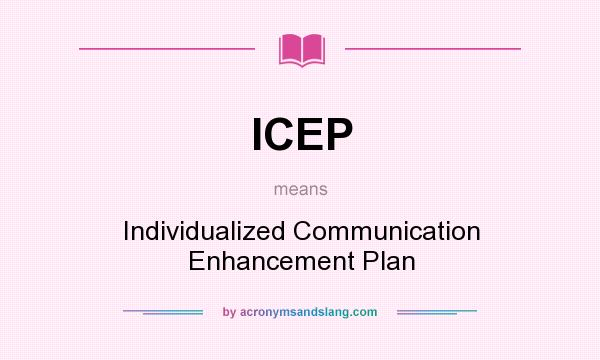 What does ICEP mean? It stands for Individualized Communication Enhancement Plan
