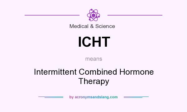What does ICHT mean? It stands for Intermittent Combined Hormone Therapy