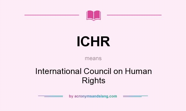 What does ICHR mean? It stands for International Council on Human Rights