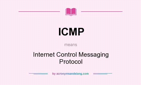 What does ICMP mean? It stands for Internet Control Messaging Protocol
