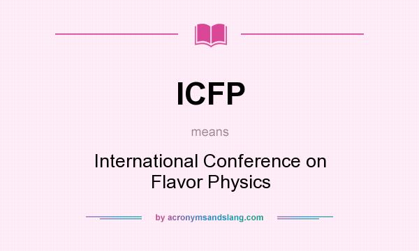 What does ICFP mean? It stands for International Conference on Flavor Physics