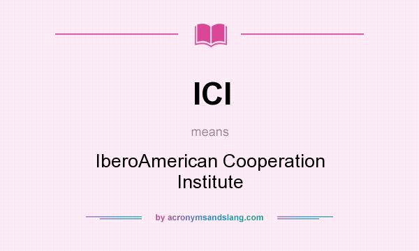 What does ICI mean? It stands for IberoAmerican Cooperation Institute
