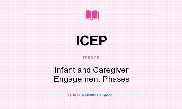 What does ICEP mean? It stands for Infant and Caregiver Engagement Phases
