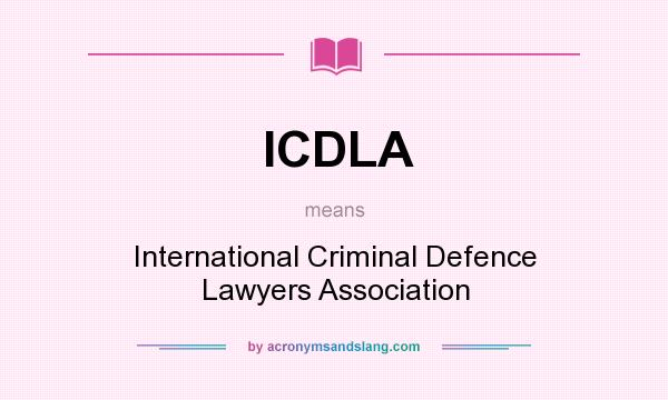 What does ICDLA mean? It stands for International Criminal Defence Lawyers Association