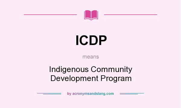 What does ICDP mean? It stands for Indigenous Community Development Program