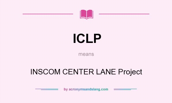 What does ICLP mean? It stands for INSCOM CENTER LANE Project