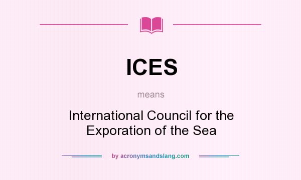 What does ICES mean? It stands for International Council for the Exporation of the Sea