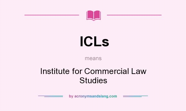 What does ICLs mean? It stands for Institute for Commercial Law Studies