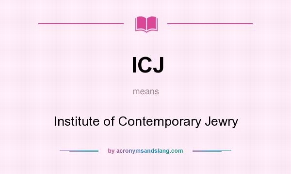 What does ICJ mean? It stands for Institute of Contemporary Jewry