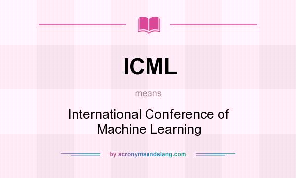What does ICML mean? It stands for International Conference of Machine Learning