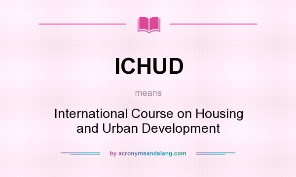 What does ICHUD mean? It stands for International Course on Housing and Urban Development