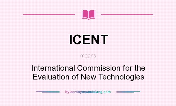 What does ICENT mean? It stands for International Commission for the Evaluation of New Technologies