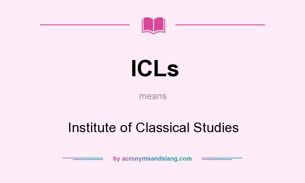 What does ICLs mean? It stands for Institute of Classical Studies