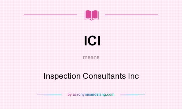 What does ICI mean? It stands for Inspection Consultants Inc