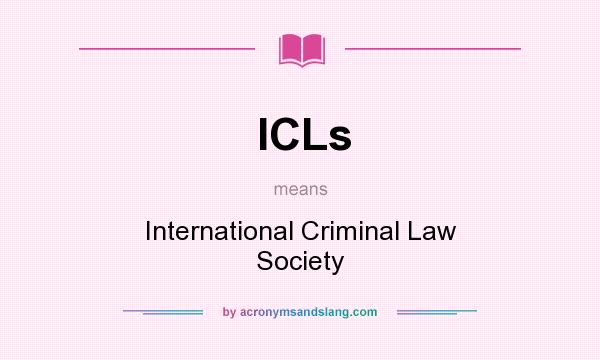 What does ICLs mean? It stands for International Criminal Law Society