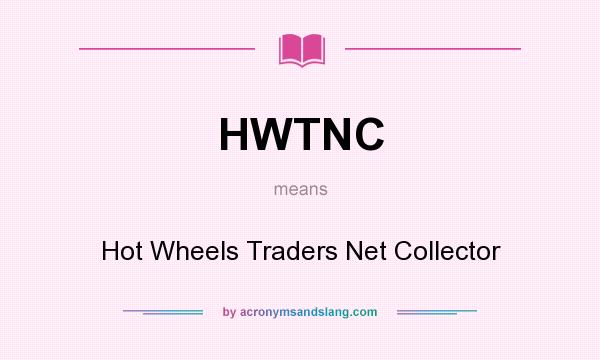 What does HWTNC mean? It stands for Hot Wheels Traders Net Collector