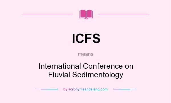 What does ICFS mean? It stands for International Conference on Fluvial Sedimentology