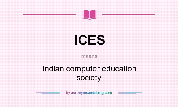 What does ICES mean? It stands for indian computer education society