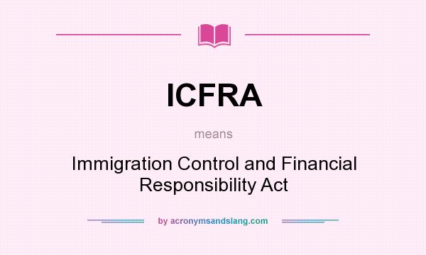 What does ICFRA mean? It stands for Immigration Control and Financial Responsibility Act