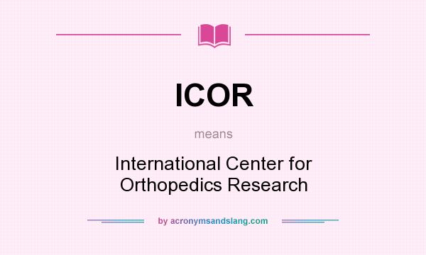 What does ICOR mean? It stands for International Center for Orthopedics Research