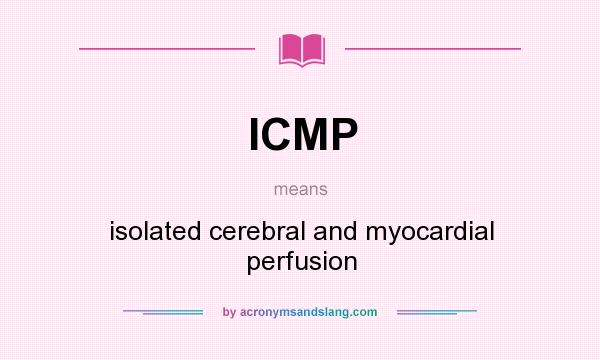 What does ICMP mean? It stands for isolated cerebral and myocardial perfusion